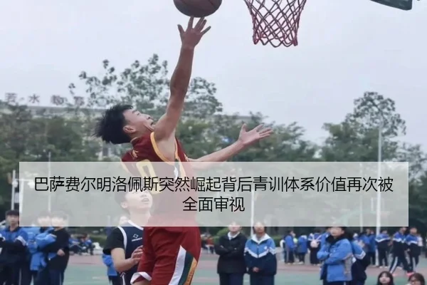 巴萨费尔明洛佩斯突然崛起背后青训体系价值再次被全面审视